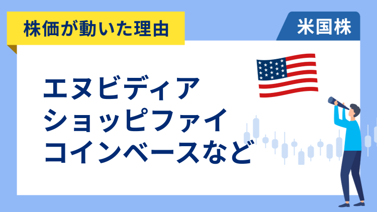 【株価が動いた理由】エヌビディア、ショッピファイ、コインベース、アップラビン、CSX、トレード・デスク