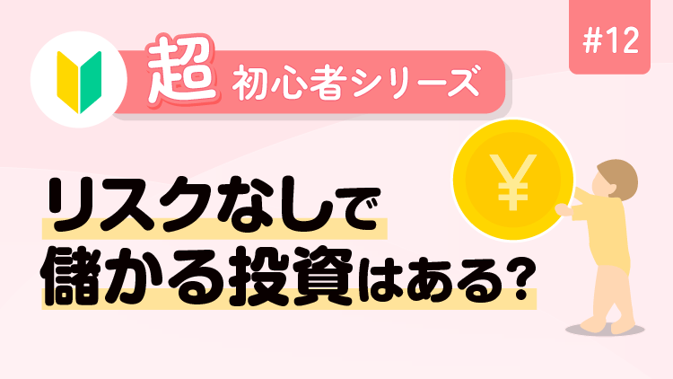 超初心者シリーズ・12 リスクなしで儲かる投資はある？