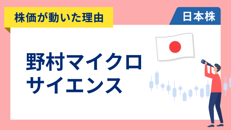 【株価が動いた理由】野村マイクロ・サイエンス　+21.63％～買いが買いを呼ぶ展開と超純水装置への期待から7連騰＆ストップ高