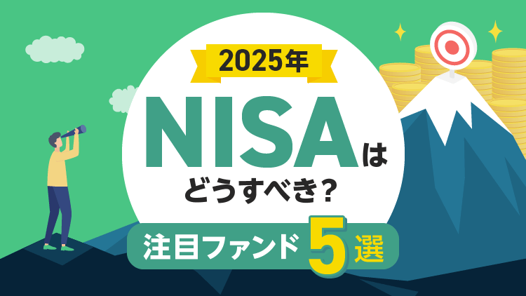 2025年のNISAはどうすべき？注目ファンド5選