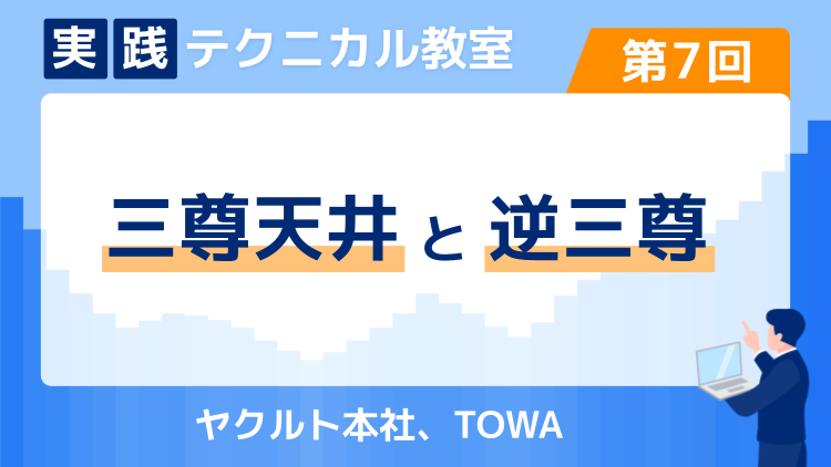 実践テクニカル教室・第7回 三尊天井と逆三尊～ヤクルト本社、TOWA