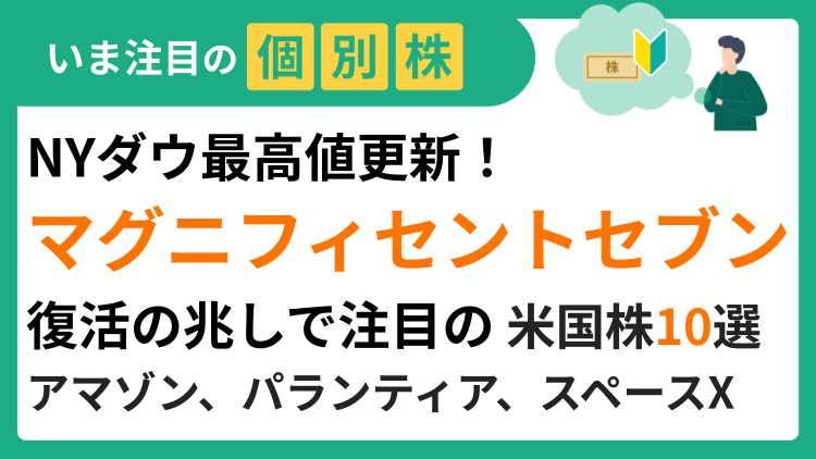 NYダウ最高値更新！マグニフィセント・セブン復活の兆しで注目の米国株10選