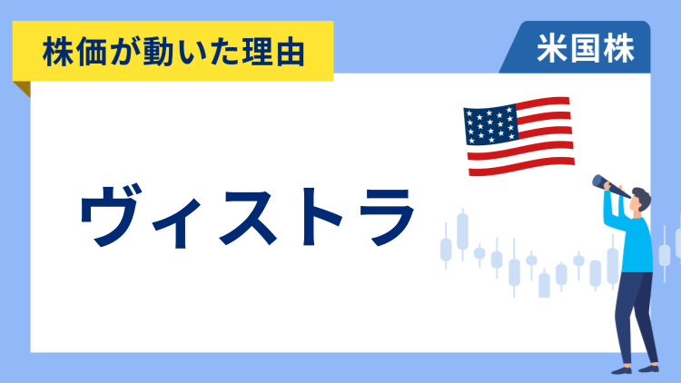 【株価が動いた理由】ヴィストラ　-5.1％～マイクロソフトが一部のデータセンターと契約解除したとのレポートで電力関連株が大幅安