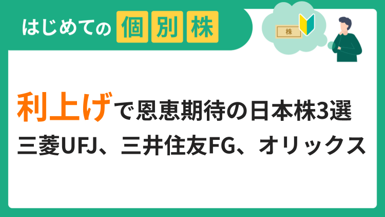 利上げで恩恵期待の日本株3選／三菱UFJ、三井住友FG、オリックス