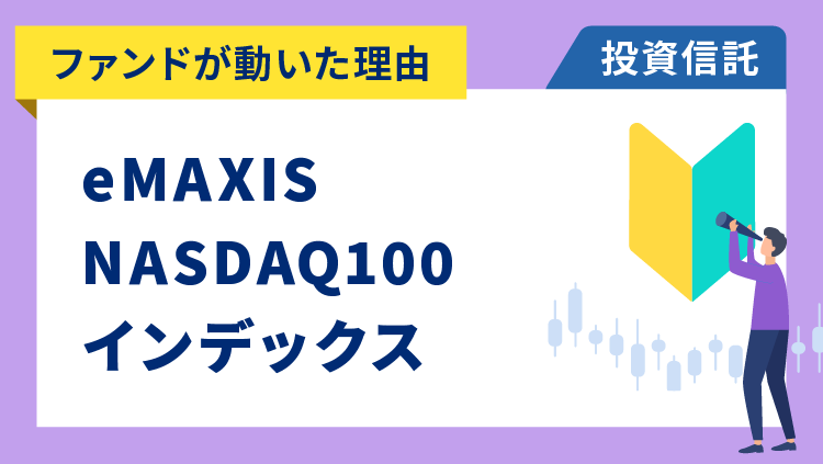 【ファンドが動いた理由】eMAXIS NASDAQ100インデックス