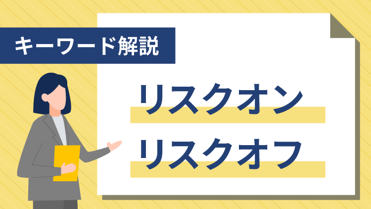 【キーワード解説】リスクオン・リスクオフ