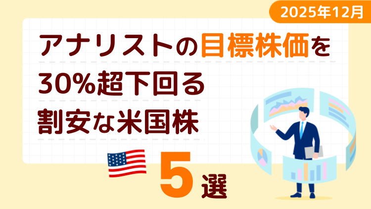 アナリストの目標株価を30％超下回る割安な米国株5選【2025年12月】