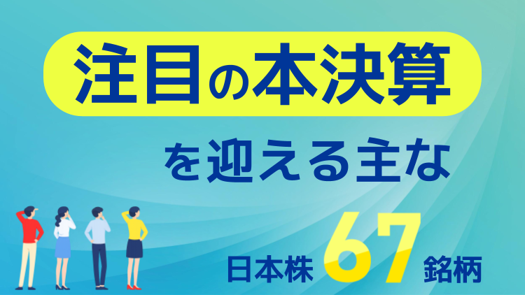 注目の本決算を迎える主な日本株67銘柄