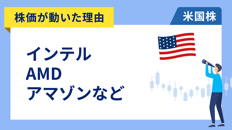 【株価が動いた理由】インテル、AMD、アマゾン、チャーター・コミュニケーションズ、コンステレーション・エナジー、HCAヘルスケア、ニューモント