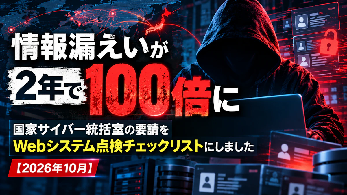 情報漏えいが2年で100倍に。国家サイバー統括室の要請をWebシステム点検チェックリストにしました【2026年10月】