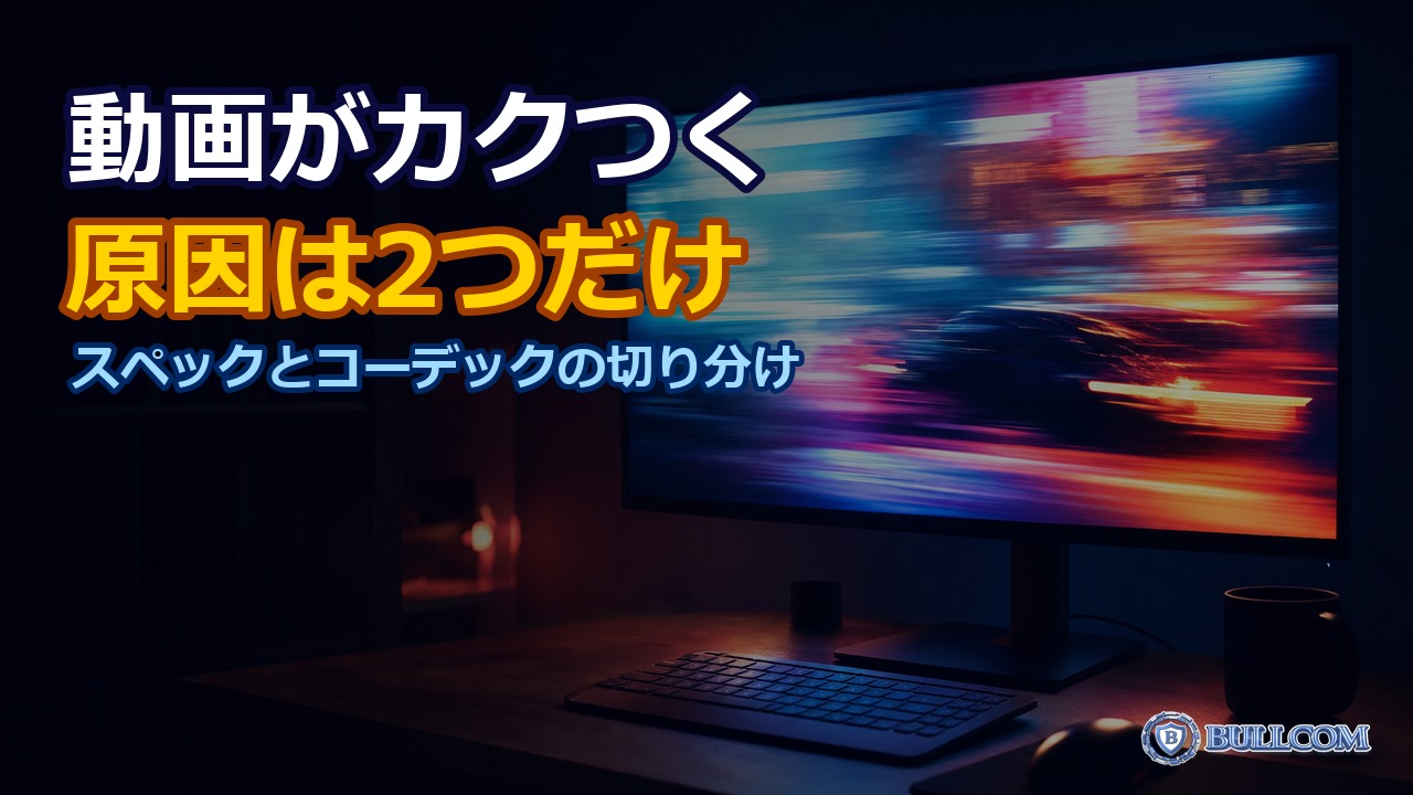 動画がカクつく・再生できない｜スペックとコーデックの切り分け