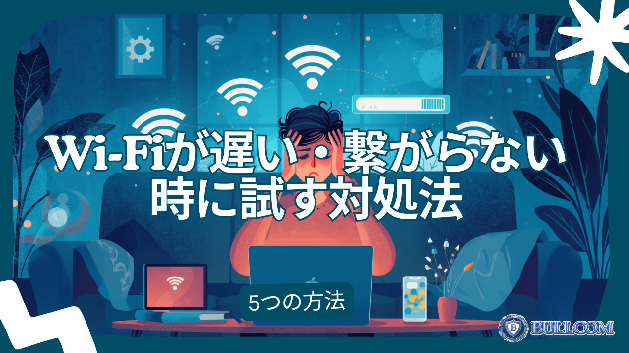 Wi-Fiが遅い・繋がらない時に試す5つの対処法