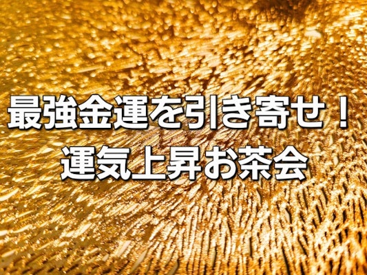 『最強金運を引き寄せ！運気上昇お茶会』