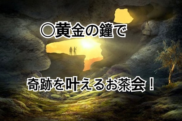 〇黄金の鐘で奇跡を叶えるお茶会!