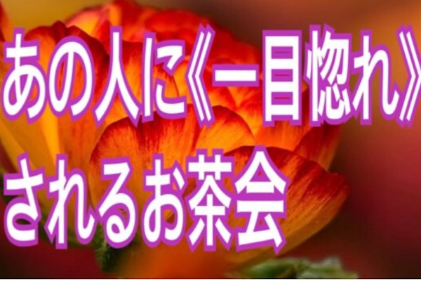 あの人に《一目惚れ》されるお茶会
