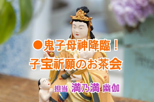 ●鬼子母神降臨! 子宝祈願のお茶会