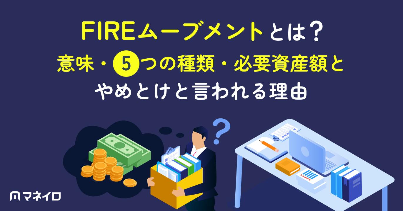 FIREムーブメントとは?意味・5つの種類・必要資産額とやめとけと言われる理由を解説
