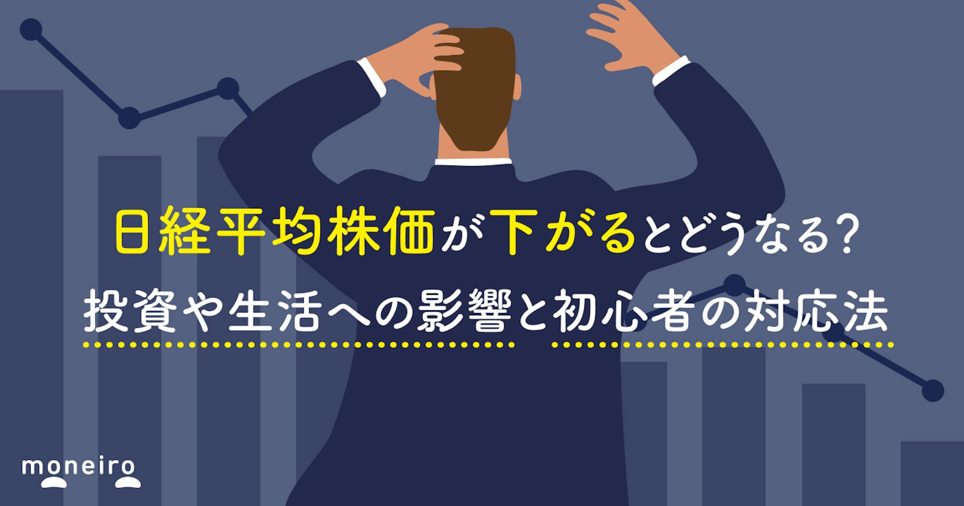日経平均株価が下がるとどうなる？上がる場合は？投資や生活への影響と初心者の対応法