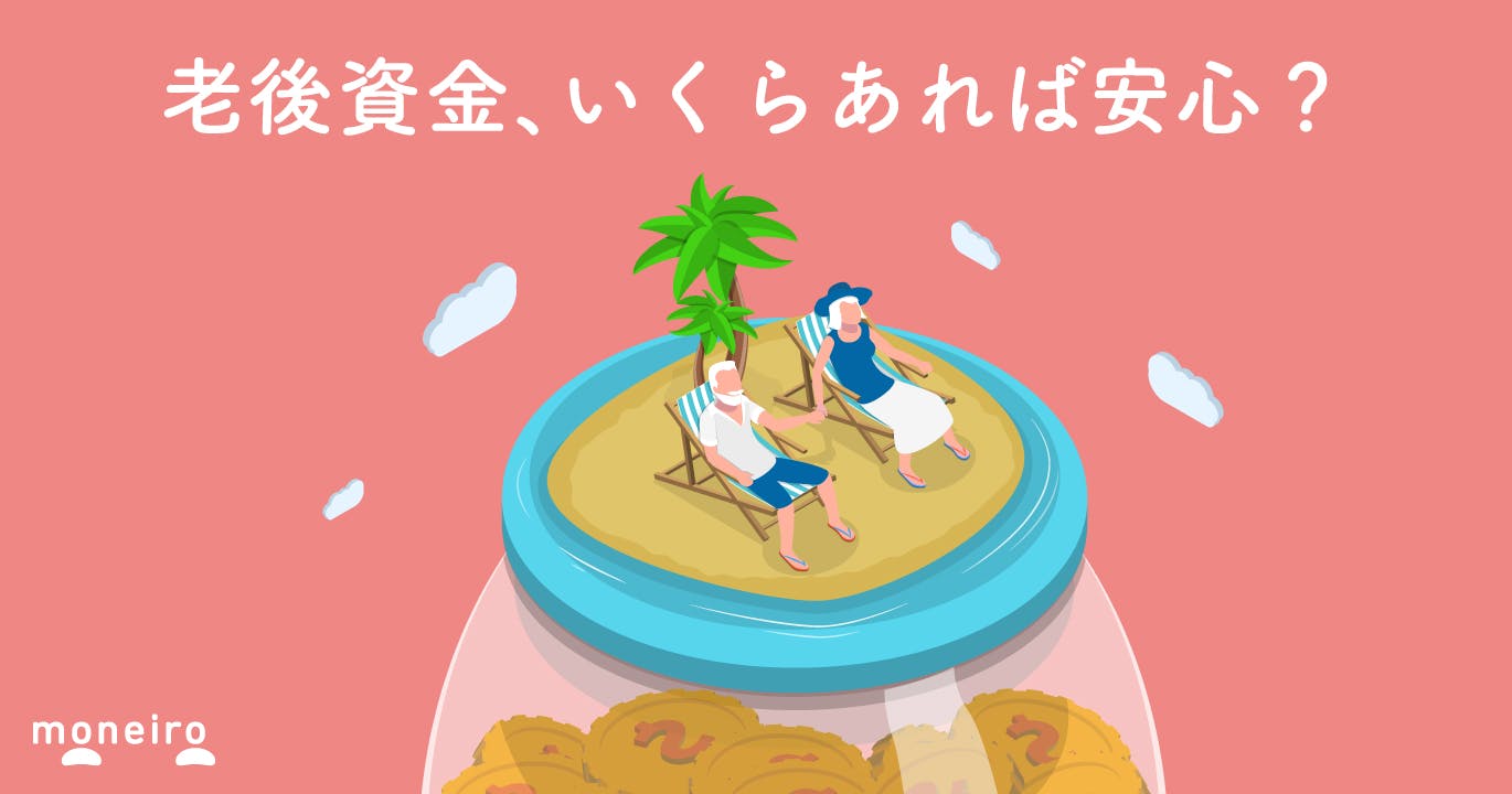 老後資金本当はいくらあれば安心?ない場合は?必要額の計算とすぐできる貯め方と増やし方