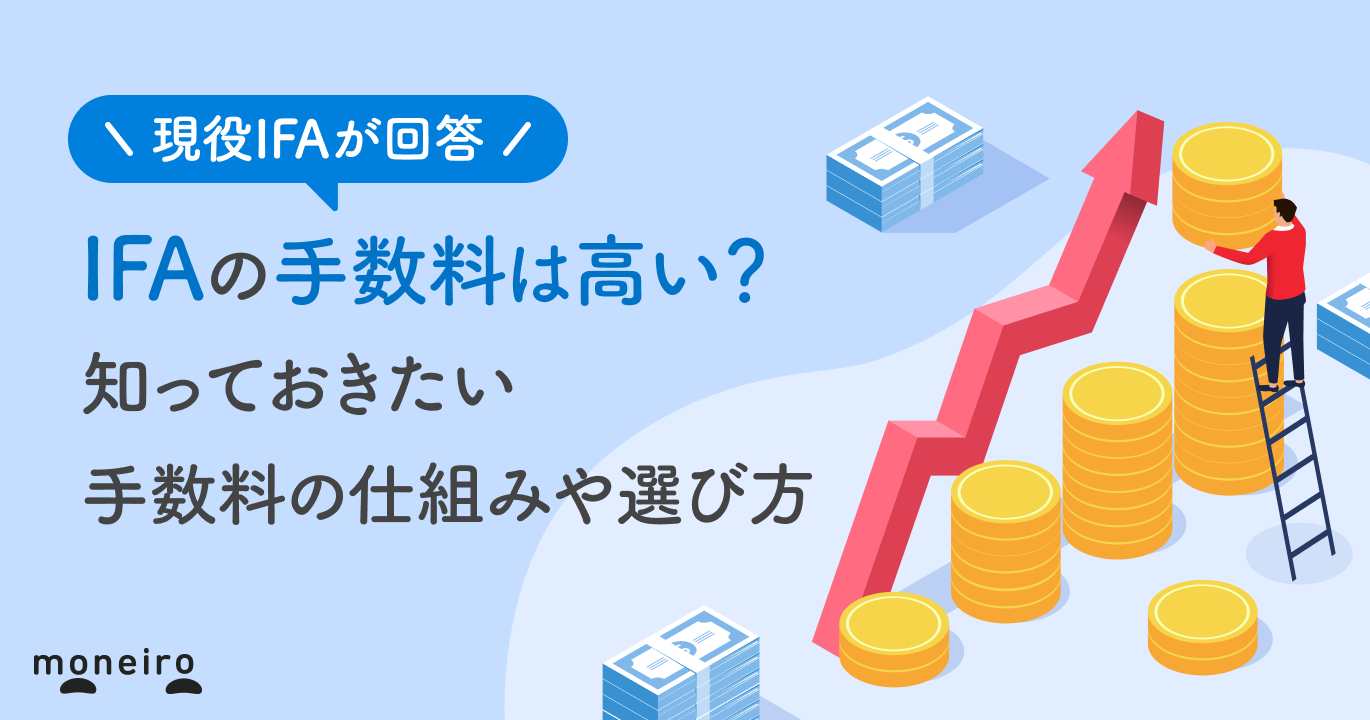IFAの手数料は高い？現役IFAが回答！知っておきたい仕組みや選び方を徹底解説