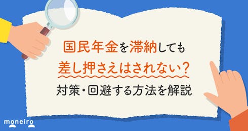 国民年金を滞納しても差し押さえはされない?対策・回避する方法を解説