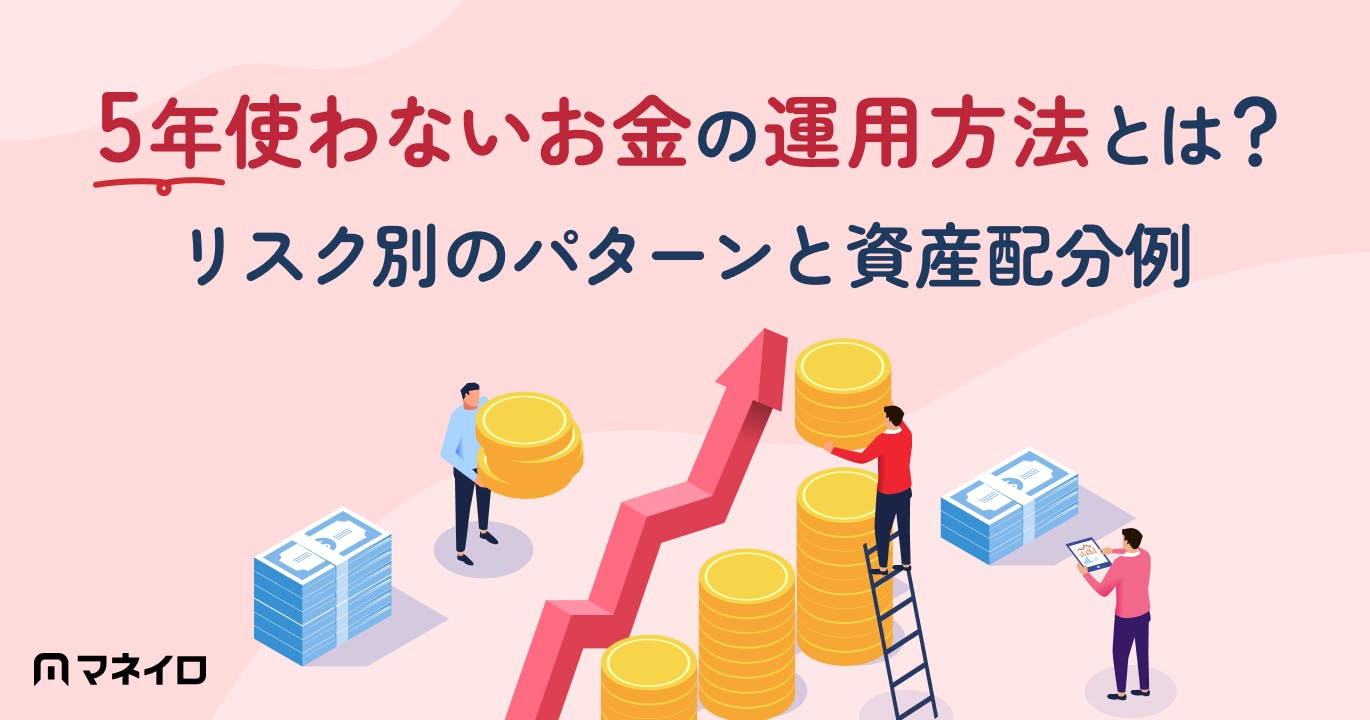 5年使わないお金の運用方法とは?リスク別のパターンと資産配分例を徹底解説