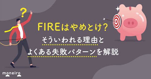 FIREはやめとけ?そういわれる理由とよくある失敗パターンを解説
