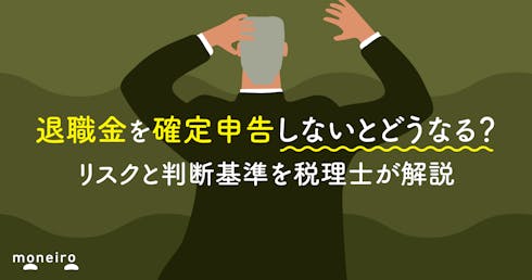 退職金を確定申告しないとどうなる？リスクと判断基準を税理士がわかりやすく解説