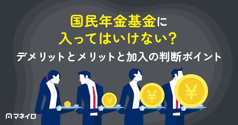 国民年金基金に入ってはいけない?デメリットとメリットを比較して判断する方法