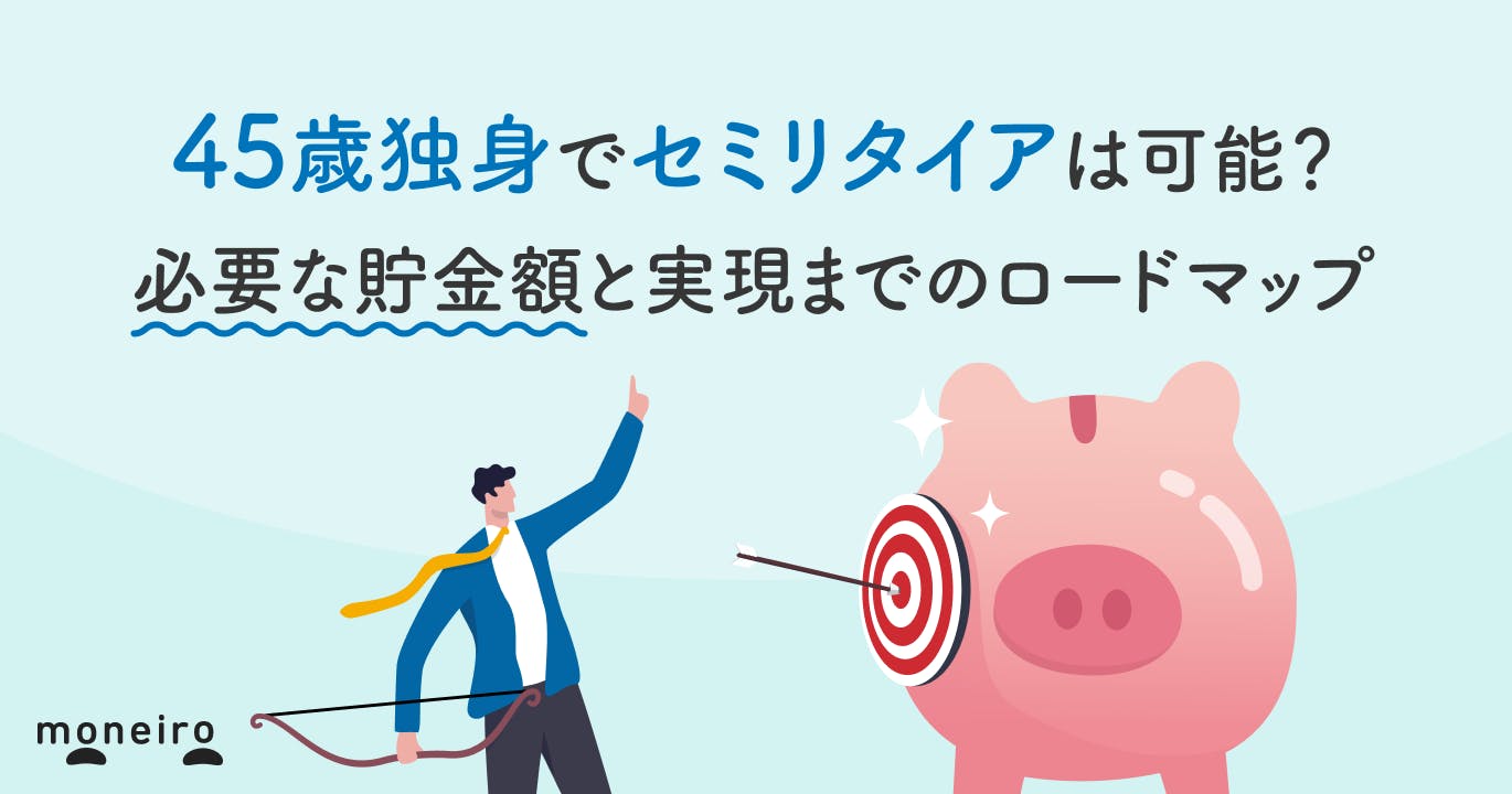 45歳独身でセミリタイアは可能?必要な貯金額と実現までのロードマップを徹底解説