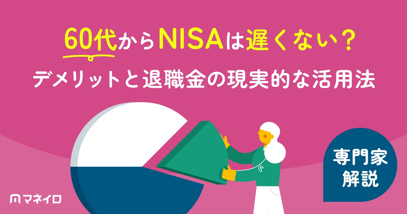 60代からNISAは遅くない!デメリットと退職金の一括投資・取り崩しまで現実的な活用法