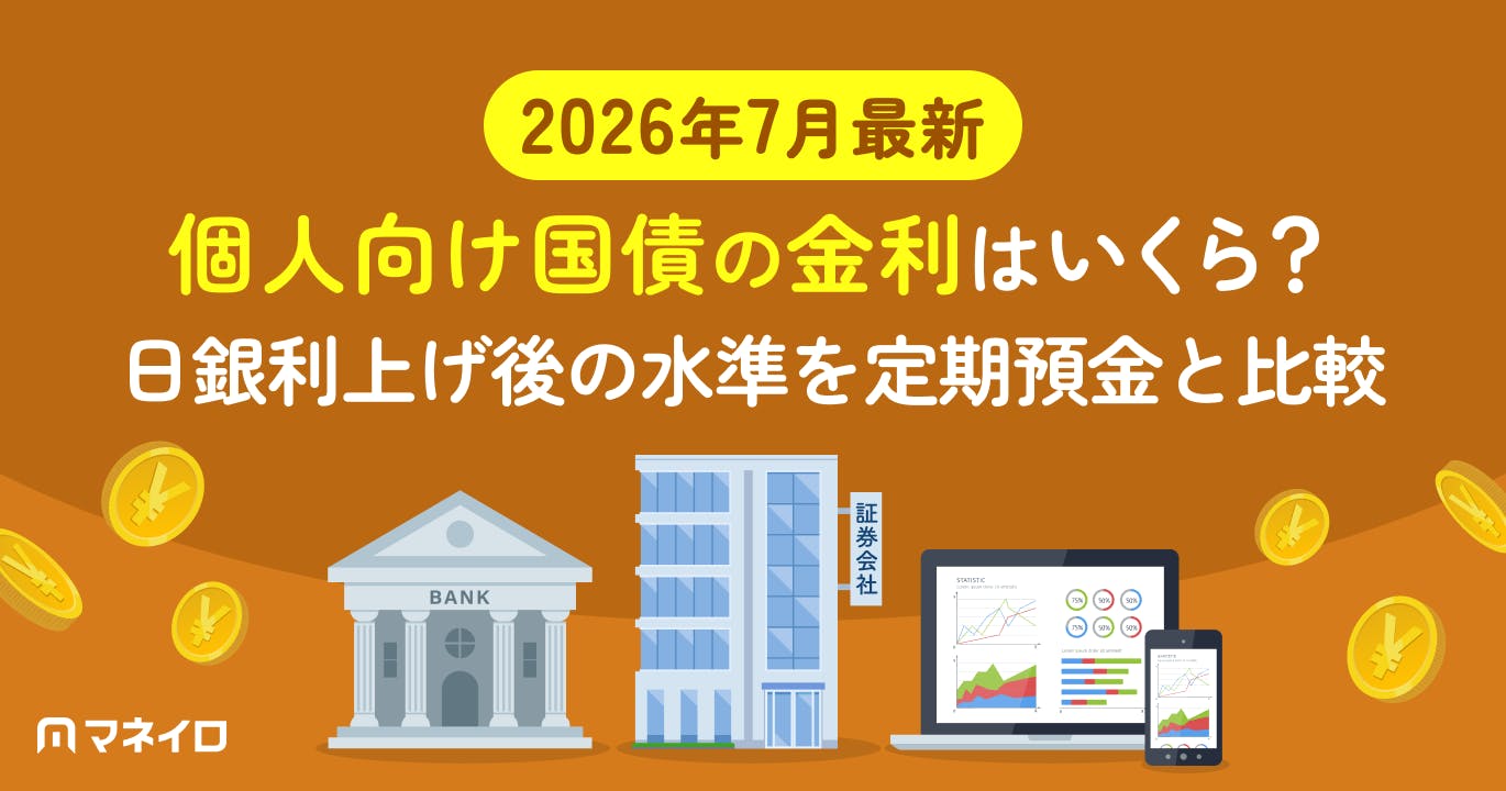 【2026年7月最新】個人向け国債の金利はいくら?日銀利上げ後の水準を定期預金と比較