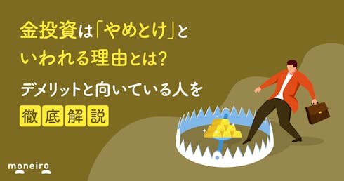 金投資は「やめとけ」といわれる理由とは?デメリットと向いている人を徹底解説