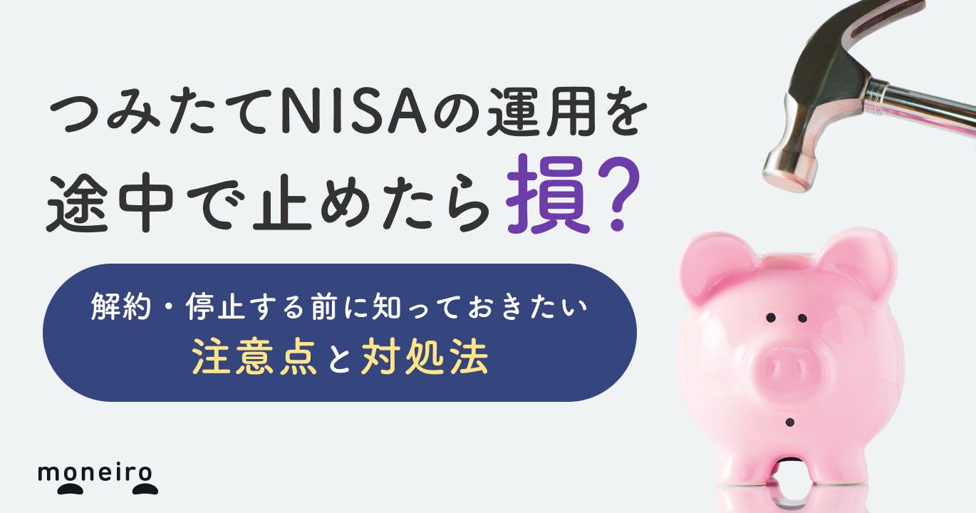 つみたてNISAで途中解約すると損?デメリットと解約・停止する前に知っておきたい対処法