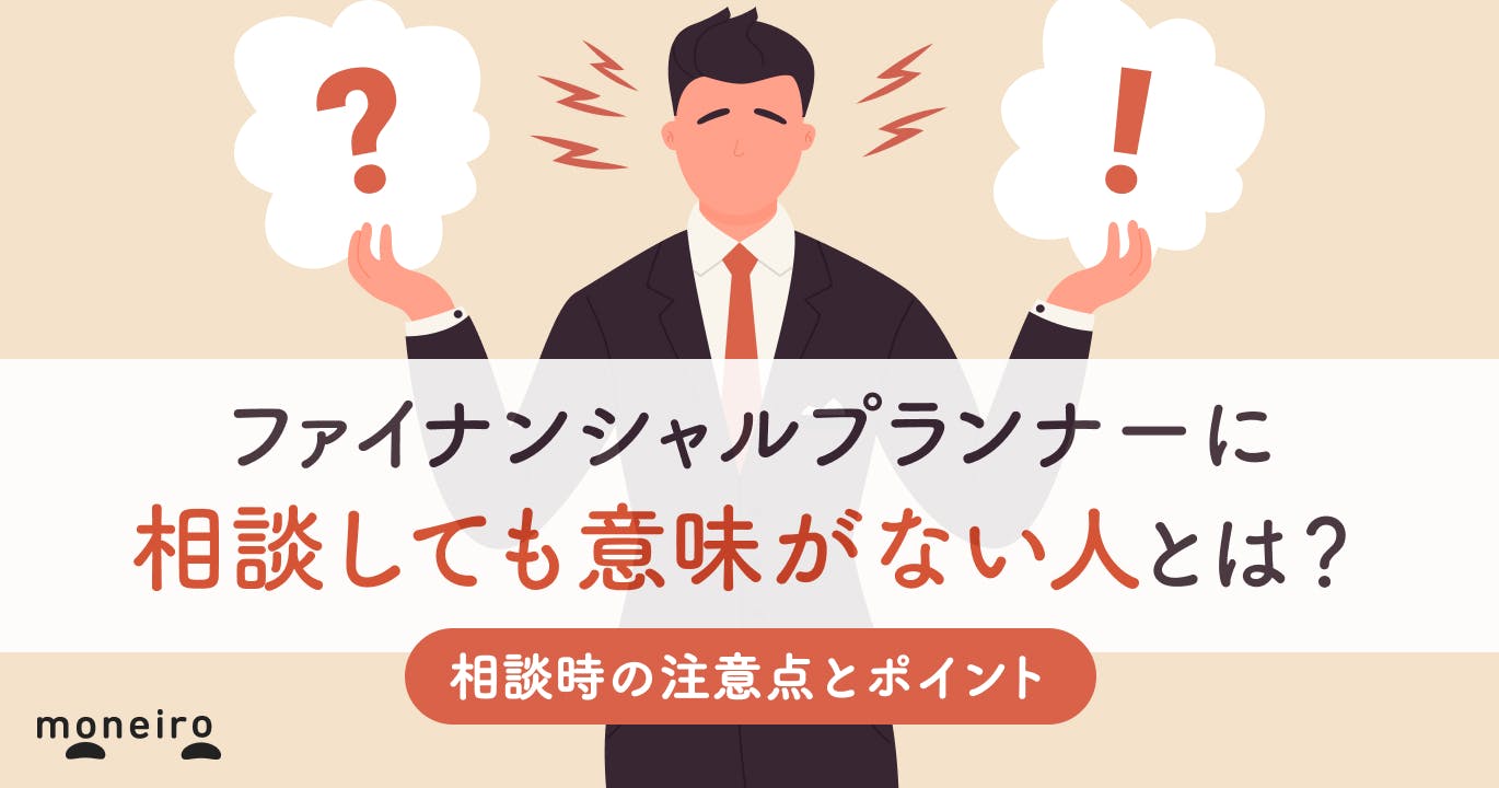 ファイナンシャルプランナーに相談しても意味がない人とは?注意点や相談時のポイント