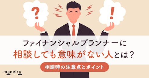 ファイナンシャルプランナーに相談しても意味がない人とは?注意点や相談時のポイント