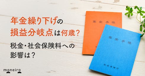 年金繰下げの損益分岐点は何歳?税金・社会保険料増のデメリットも解説