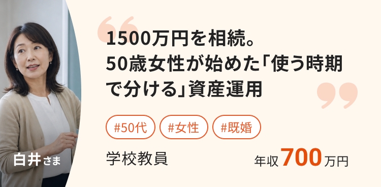 1,500万円を相続。50歳女性が始めた「使う時期で分ける」資産運用