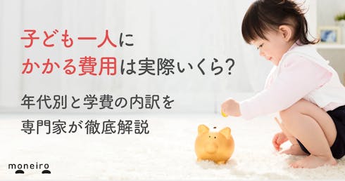 子ども一人にかかる費用は実際いくら?年代別と学費の内訳を専門家が徹底解説