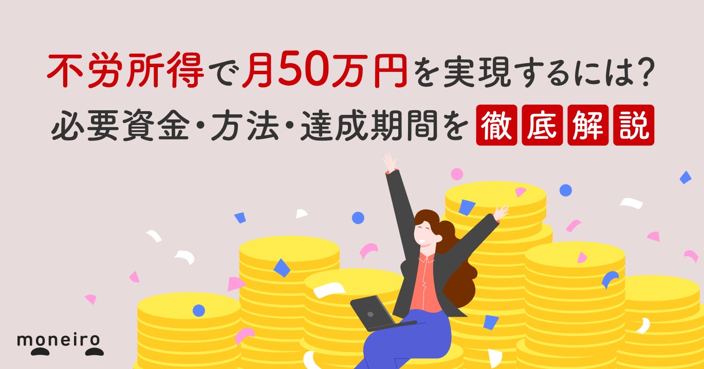 不労所得で月50万円を実現するには?必要資金・方法・達成期間を徹底解説