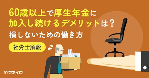 60歳以上で厚生年金に加入し続けるデメリットは?損しないための働き方を社労士が解説