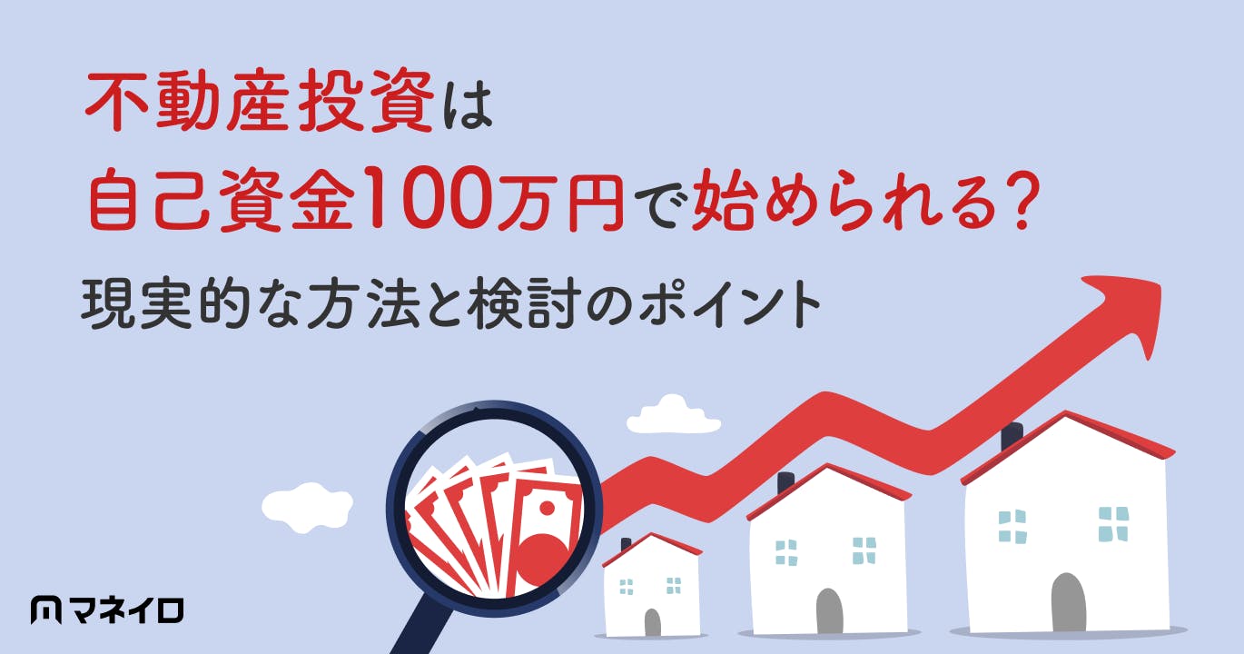 不動産投資は自己資金100万円で始められる?現実的な方法と検討のポイント