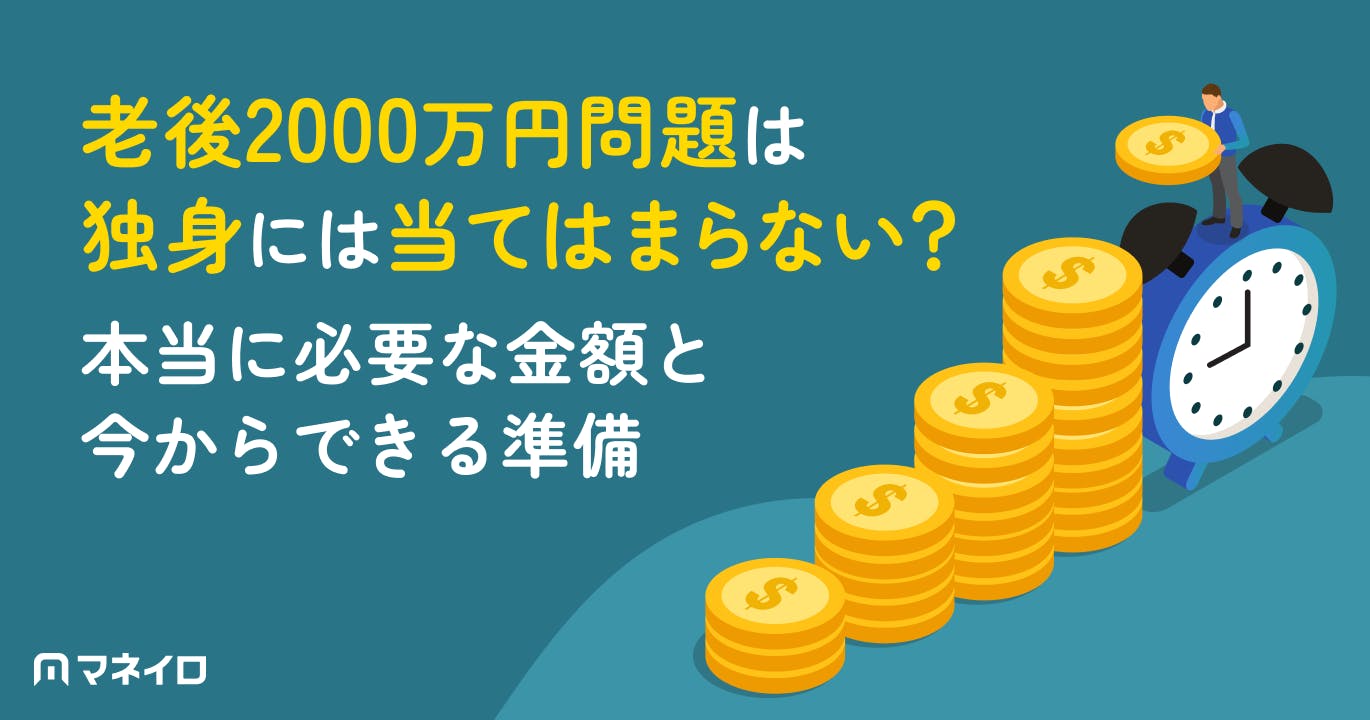 老後2000万円問題は独身には当てはまらない?本当に必要な金額と今からできる準備