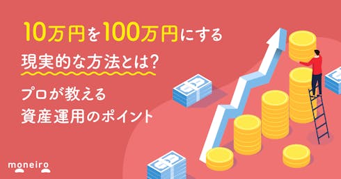 10万円を100万円にする現実的な方法とは？投資のプロが教える資産運用のポイント