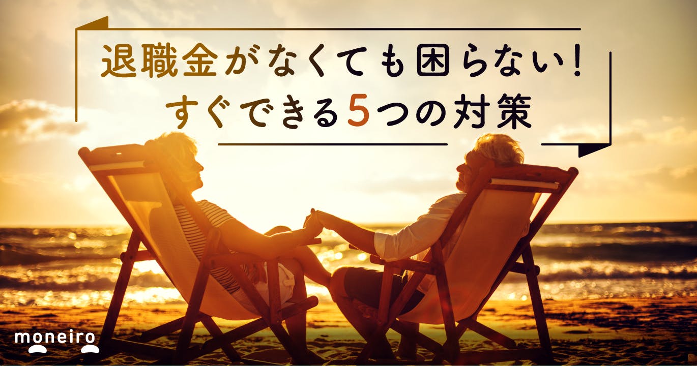 退職金なしは当たり前?専門家が教える不安のない老後生活を送るための5つの対策