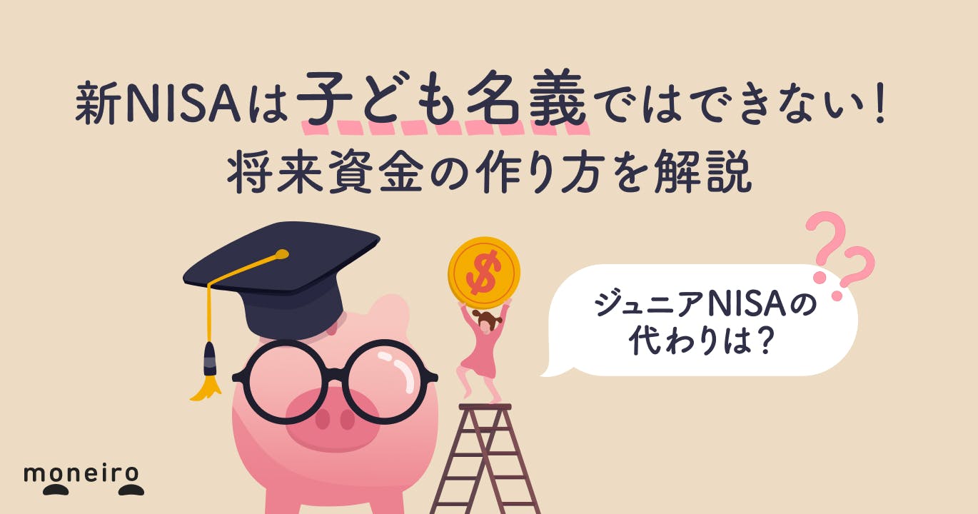 新NISAは子ども名義ではできない!ジュニアNISAの代わりとして将来資金を作る方法
