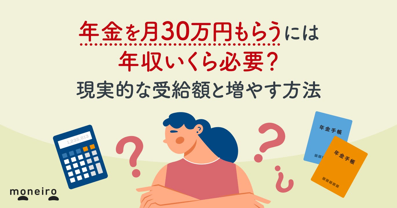 年金を月30万円もらうには年収いくら必要?現実的な受給額と増やす方法を徹底解説