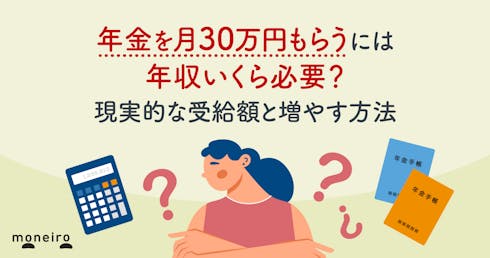 年金を月30万円もらうには年収いくら必要?現実的な受給額と増やす方法を徹底解説