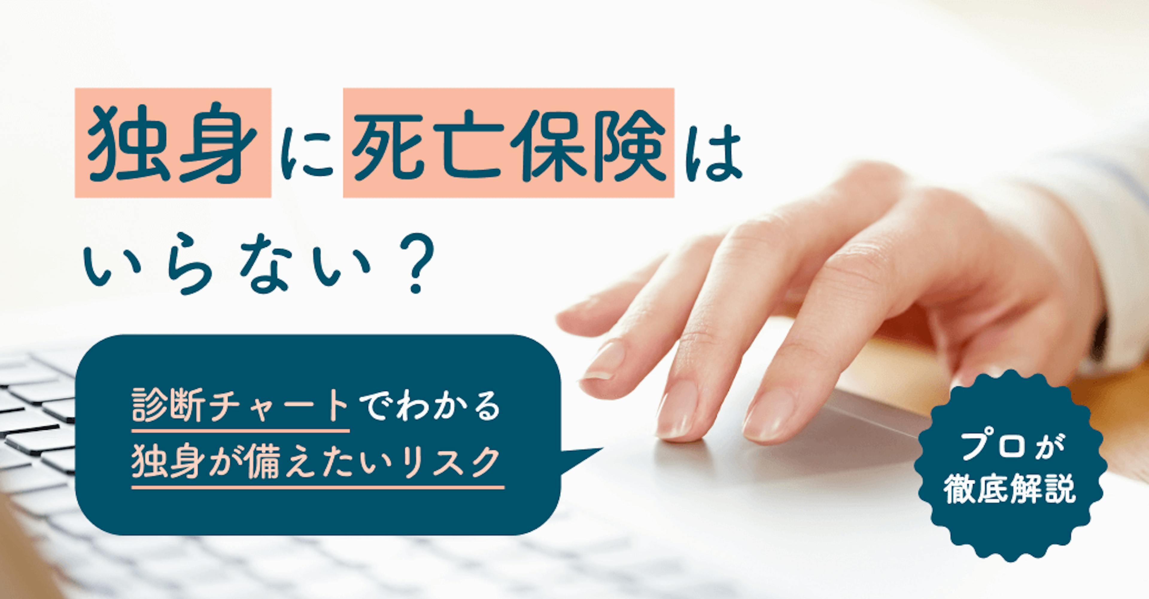 独身に死亡保険はいらない？診断チャートでわかる独身が備えたいリスクをプロが徹底解説