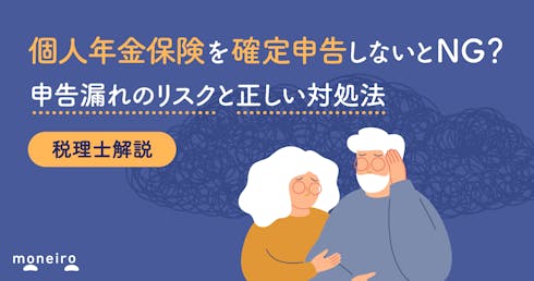 個人年金保険を確定申告しないとNG？税理士が申告漏れのリスクと正しい対処法を解説